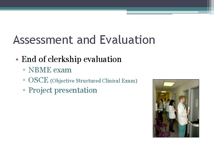 Assessment and Evaluation • End of clerkship evaluation ▫ NBME exam ▫ OSCE (Objective