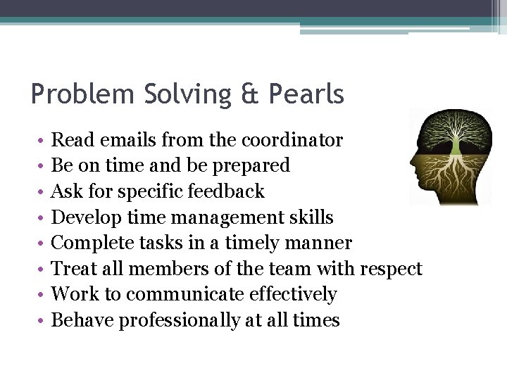 Problem Solving & Pearls • • Read emails from the coordinator Be on time