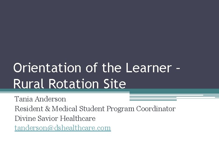 Orientation of the Learner – Rural Rotation Site Tania Anderson Resident & Medical Student