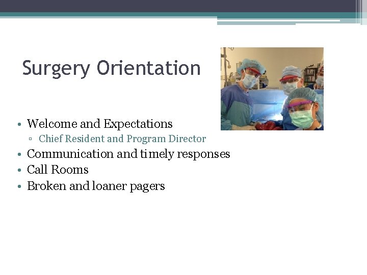 Surgery Orientation • Welcome and Expectations ▫ Chief Resident and Program Director • Communication