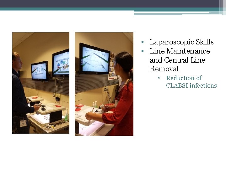  • Laparoscopic Skills • Line Maintenance and Central Line Removal ▫ Reduction of