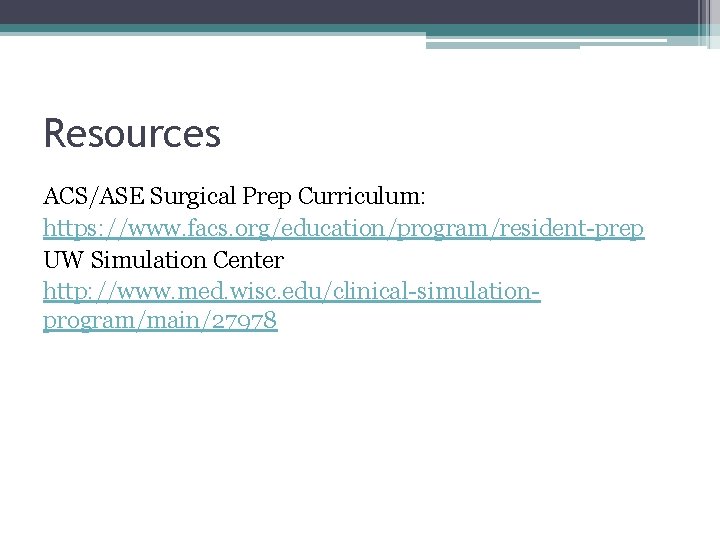 Resources ACS/ASE Surgical Prep Curriculum: https: //www. facs. org/education/program/resident-prep UW Simulation Center http: //www.