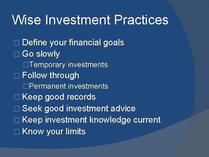 Wise Investment Practices � Define your financial goals � Go slowly �Temporary investments �