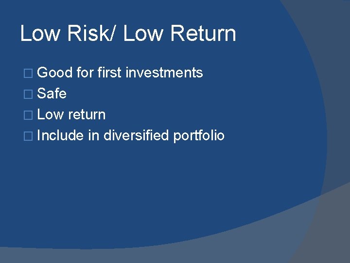 Low Risk/ Low Return � Good for first investments � Safe � Low return