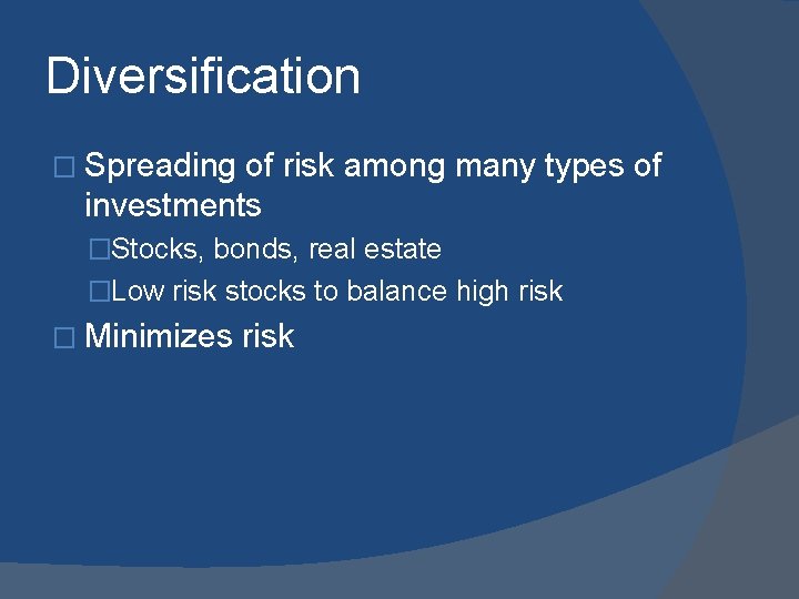 Diversification � Spreading of risk among many types of investments �Stocks, bonds, real estate