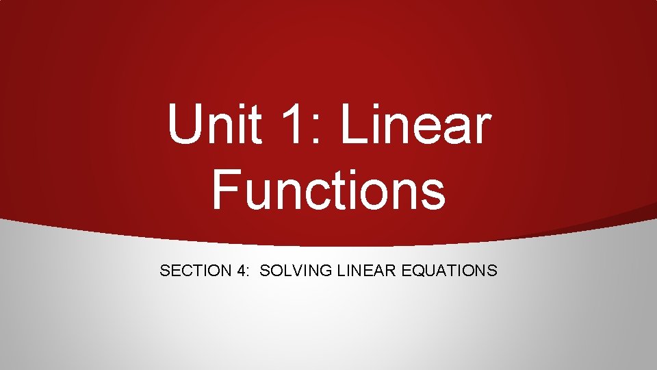 Unit 1: Linear Functions SECTION 4: SOLVING LINEAR EQUATIONS 