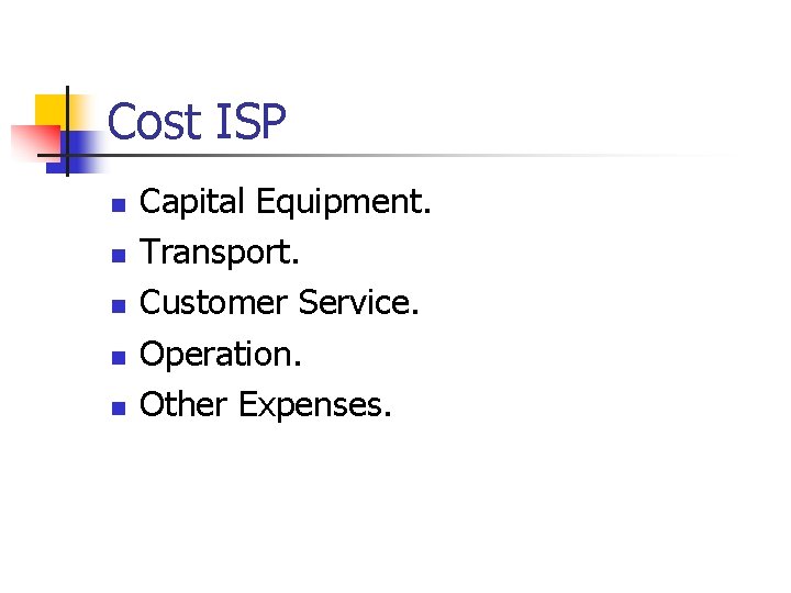 Cost ISP n n n Capital Equipment. Transport. Customer Service. Operation. Other Expenses. 