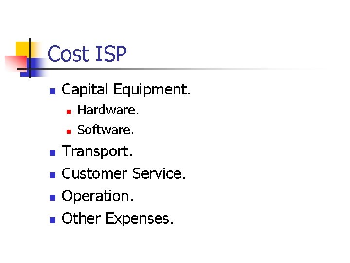 Cost ISP n Capital Equipment. n n n Hardware. Software. Transport. Customer Service. Operation.