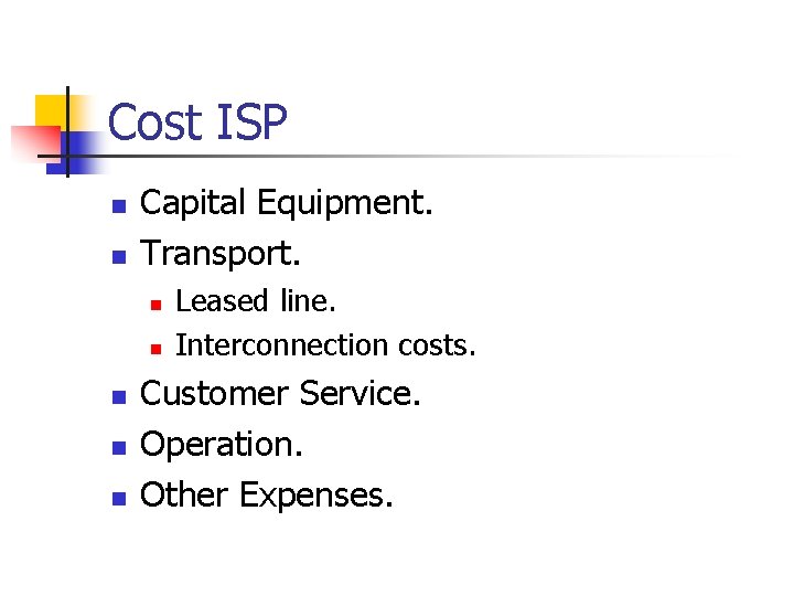 Cost ISP n n Capital Equipment. Transport. n n n Leased line. Interconnection costs.