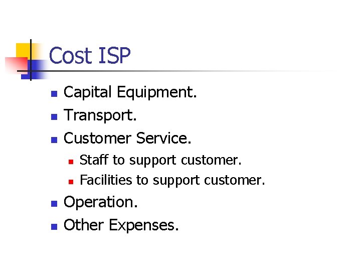 Cost ISP n n n Capital Equipment. Transport. Customer Service. n n Staff to