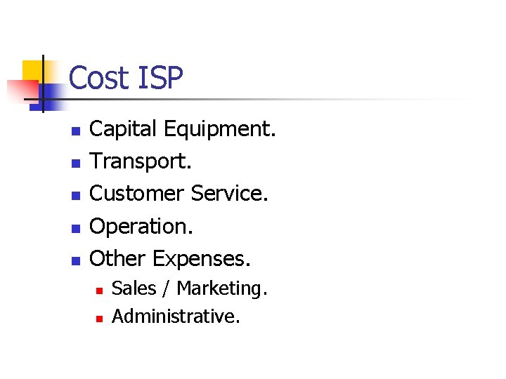 Cost ISP n n n Capital Equipment. Transport. Customer Service. Operation. Other Expenses. n