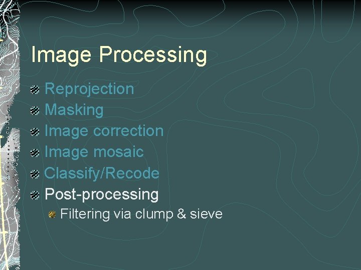 Image Processing Reprojection Masking Image correction Image mosaic Classify/Recode Post-processing Filtering via clump &