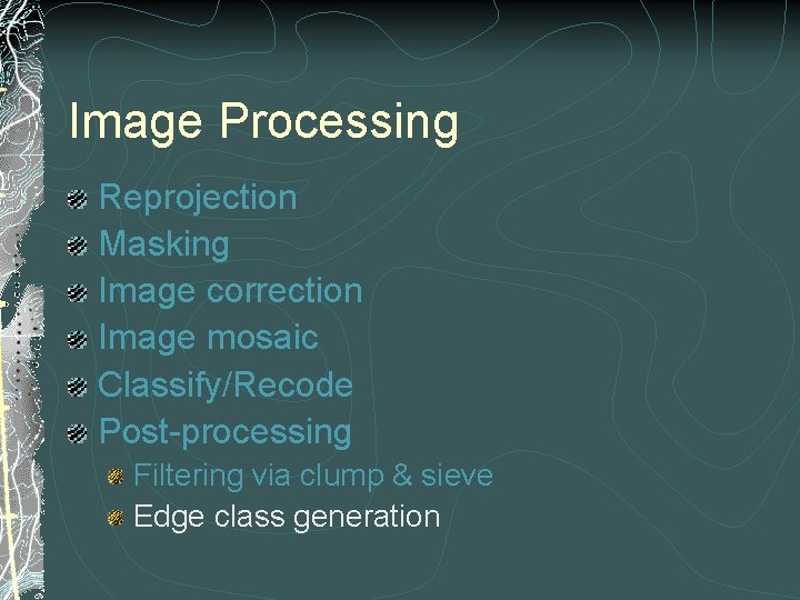 Image Processing Reprojection Masking Image correction Image mosaic Classify/Recode Post-processing Filtering via clump &