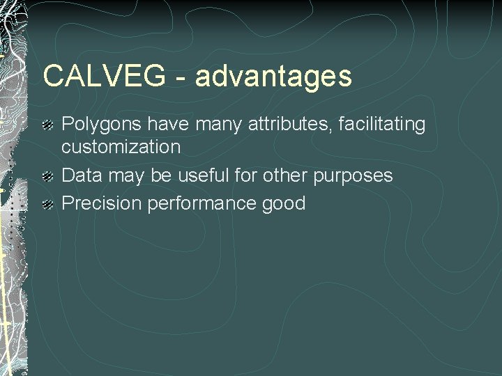 CALVEG - advantages Polygons have many attributes, facilitating customization Data may be useful for