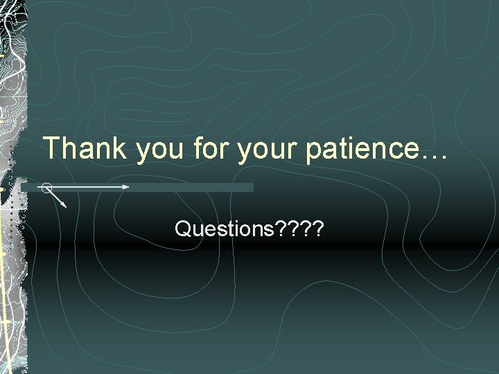 Thank you for your patience… Questions? ? 