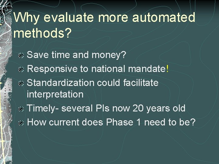 Why evaluate more automated methods? Save time and money? Responsive to national mandate! Standardization