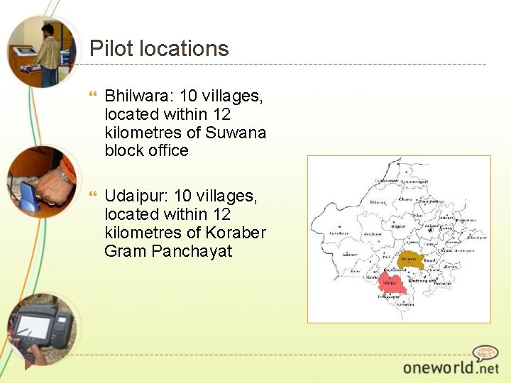 Pilot locations Bhilwara: 10 villages, located within 12 kilometres of Suwana block office Udaipur: