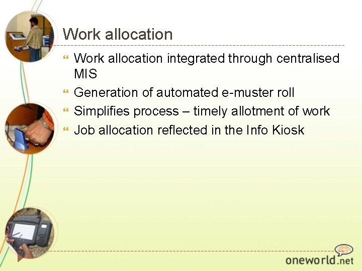 Work allocation Work allocation integrated through centralised MIS Generation of automated e-muster roll Simplifies