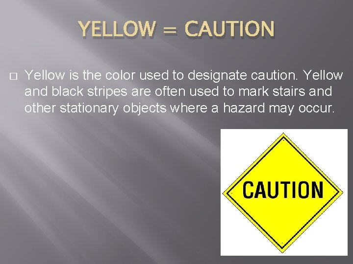 YELLOW = CAUTION � Yellow is the color used to designate caution. Yellow and