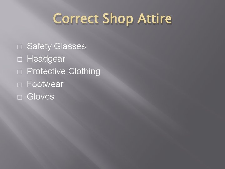 Correct Shop Attire � � � Safety Glasses Headgear Protective Clothing Footwear Gloves 