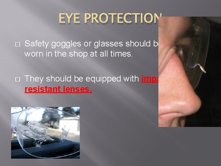 EYE PROTECTION � Safety goggles or glasses should be worn in the shop at