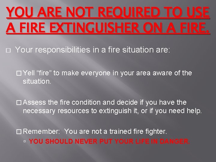 YOU ARE NOT REQUIRED TO USE A FIRE EXTINGUISHER ON A FIRE. � Your