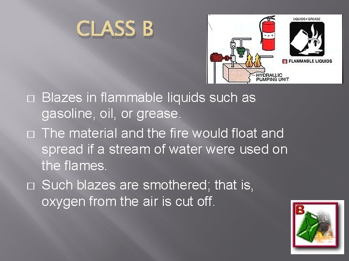 CLASS B � � � Blazes in flammable liquids such as gasoline, oil, or