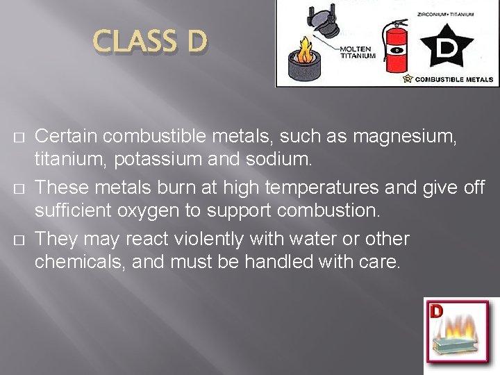 CLASS D � � � Certain combustible metals, such as magnesium, titanium, potassium and