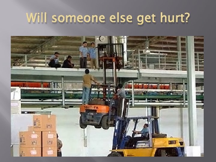 Will someone else get hurt? 