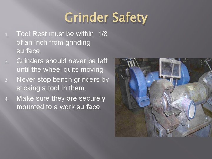 Grinder Safety 1. 2. 3. 4. Tool Rest must be within 1/8 of an