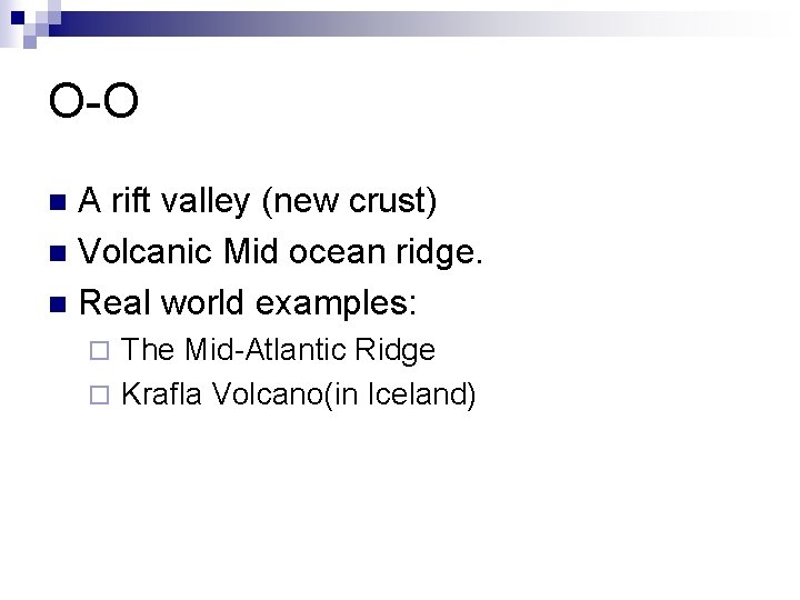 O-O A rift valley (new crust) n Volcanic Mid ocean ridge. n Real world