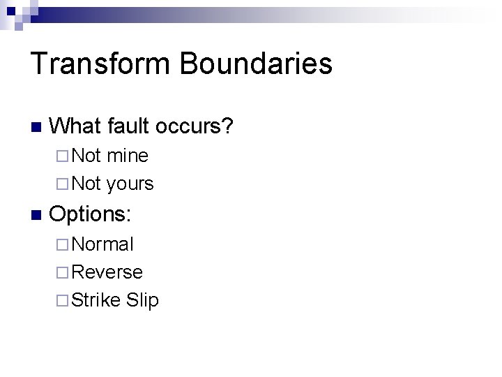 Transform Boundaries n What fault occurs? ¨ Not mine ¨ Not yours n Options: