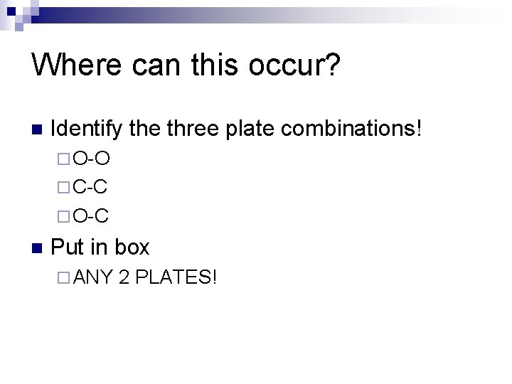 Where can this occur? n Identify the three plate combinations! ¨ O-O ¨ C-C