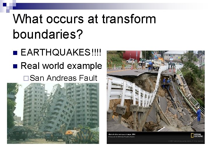 What occurs at transform boundaries? EARTHQUAKES!!!! n Real world example n ¨ San Andreas