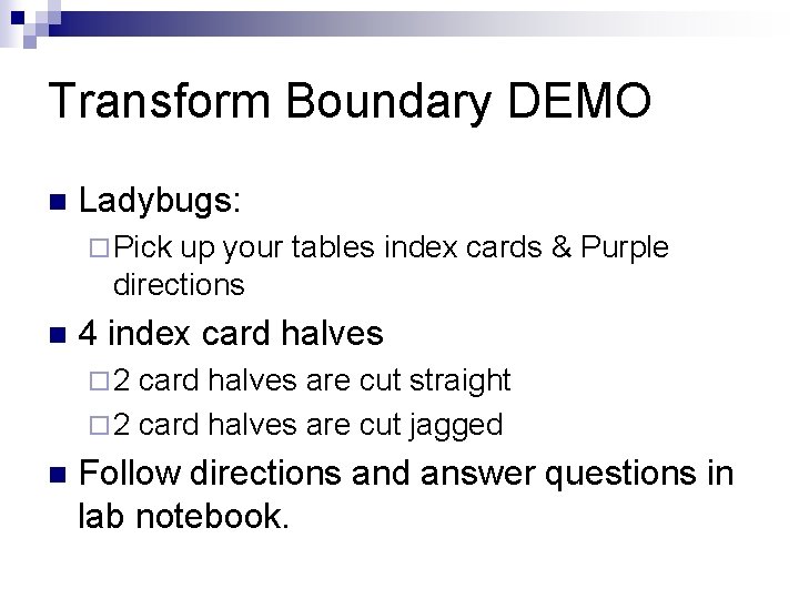 Transform Boundary DEMO n Ladybugs: ¨ Pick up your tables index cards & Purple