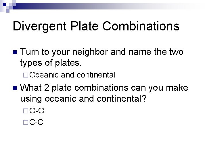 Divergent Plate Combinations n Turn to your neighbor and name the two types of