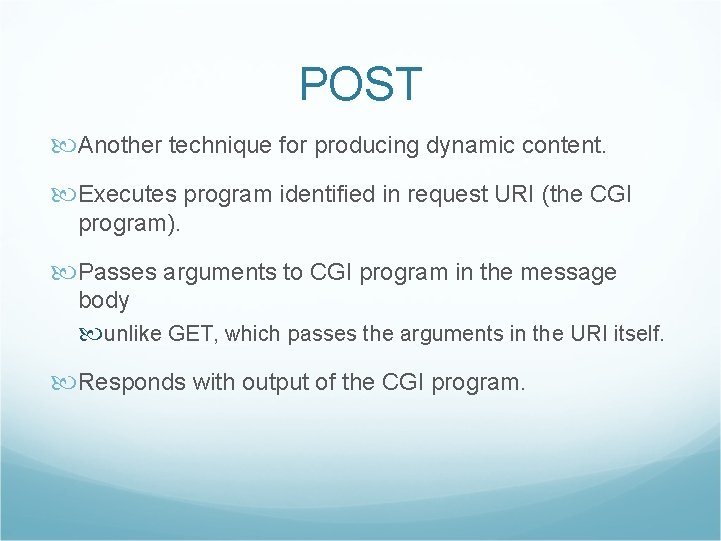 POST Another technique for producing dynamic content. Executes program identified in request URI (the