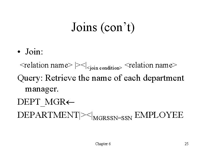 Joins (con’t) • Join: <relation name> |><|<join condition> <relation name> Query: Retrieve the name