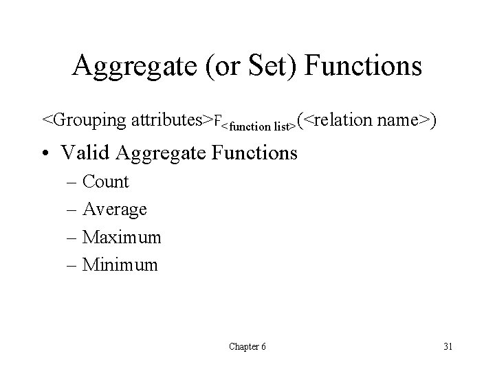 Aggregate (or Set) Functions <Grouping attributes>F<function list>(<relation name>) • Valid Aggregate Functions – Count