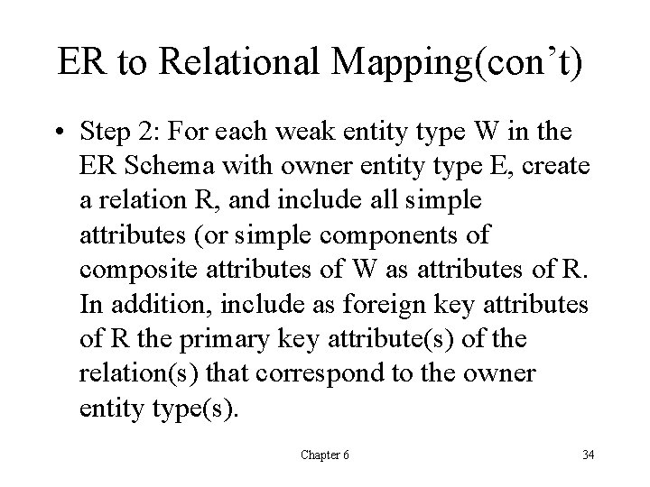 ER to Relational Mapping(con’t) • Step 2: For each weak entity type W in