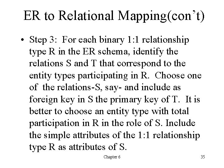 ER to Relational Mapping(con’t) • Step 3: For each binary 1: 1 relationship type