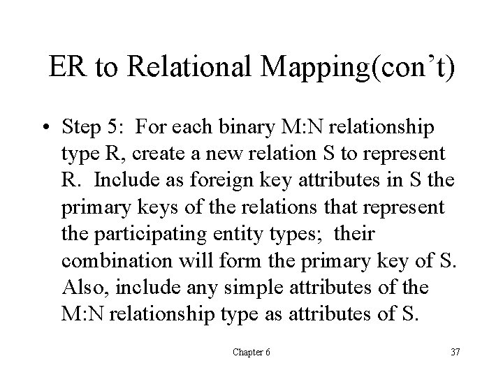ER to Relational Mapping(con’t) • Step 5: For each binary M: N relationship type