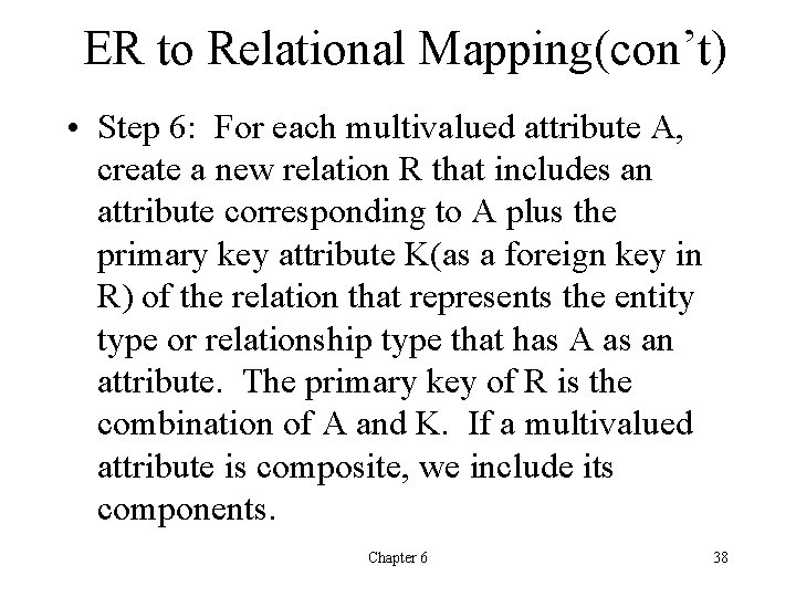 ER to Relational Mapping(con’t) • Step 6: For each multivalued attribute A, create a