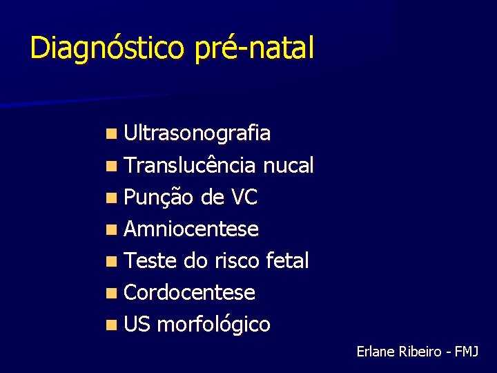 Diagnóstico pré-natal n Ultrasonografia n Translucência nucal n Punção de VC n Amniocentese n