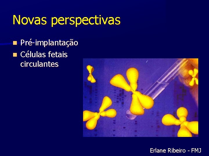 Novas perspectivas Pré-implantação n Células fetais circulantes n Erlane Ribeiro - FMJ 