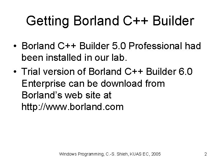 Getting Borland C++ Builder • Borland C++ Builder 5. 0 Professional had been installed Getting Borland C++ Builder • Borland C++ Builder 5. 0 Professional had been installed