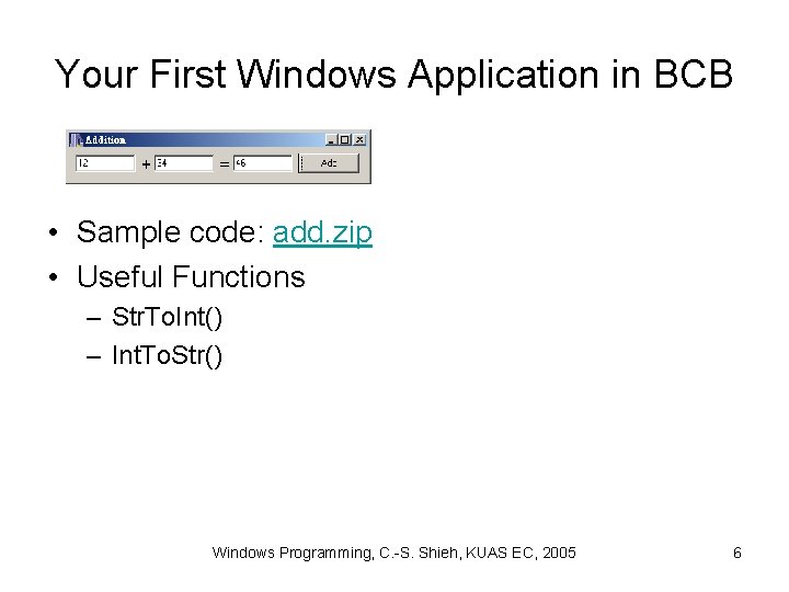 Your First Windows Application in BCB • Sample code: add. zip • Useful Functions Your First Windows Application in BCB • Sample code: add. zip • Useful Functions