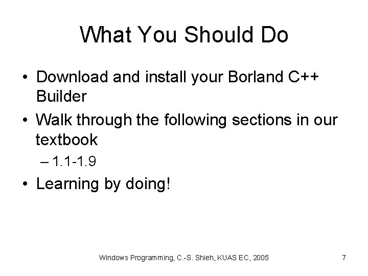 What You Should Do • Download and install your Borland C++ Builder • Walk What You Should Do • Download and install your Borland C++ Builder • Walk