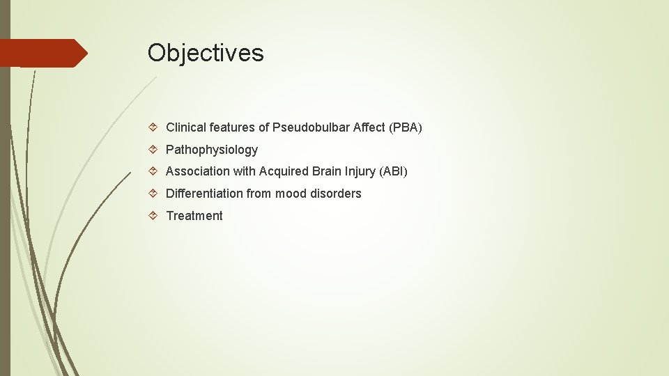 Objectives Clinical features of Pseudobulbar Affect (PBA) Pathophysiology Association with Acquired Brain Injury (ABI)