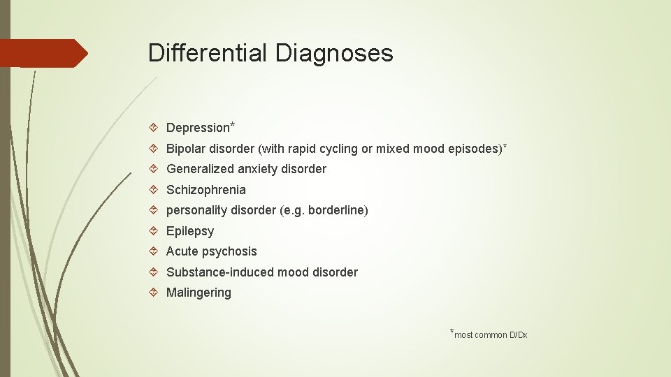 Differential Diagnoses Depression* Bipolar disorder (with rapid cycling or mixed mood episodes)* Generalized anxiety